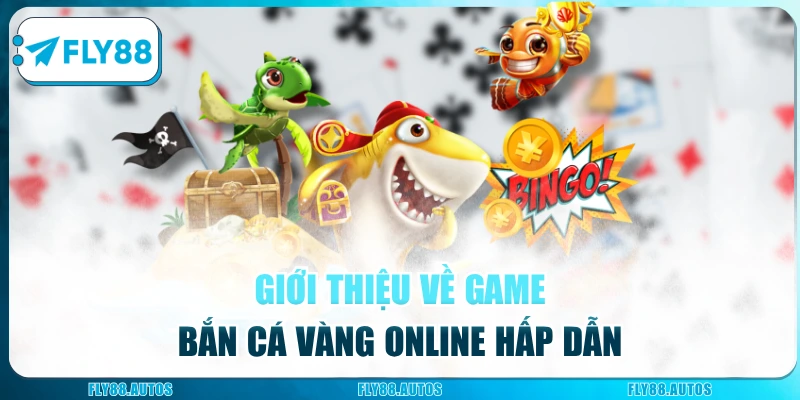 Giới thiệu về game Bắn Cá Vàng online hấp dẫn