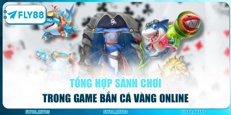 Tổng hợp sảnh chơi trong game Bắn Cá Vàng online