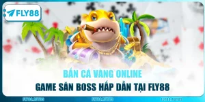 Bắn Cá Vàng Online - Game Săn Boss Hấp Dẫn Tại Nhà Cái Fly88