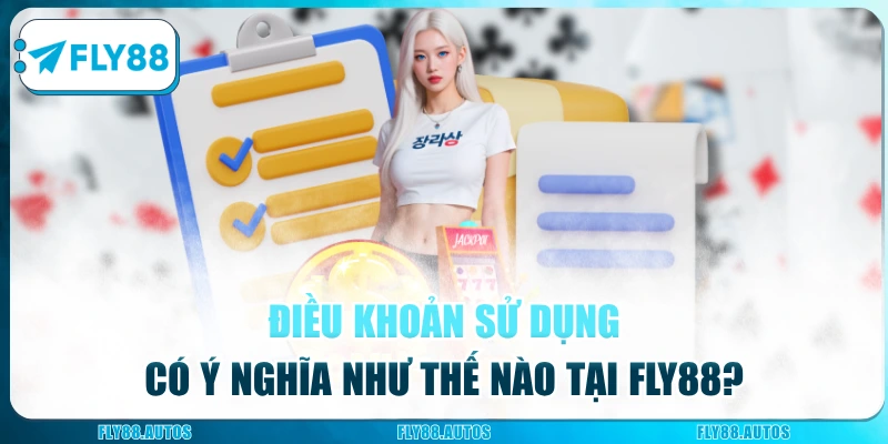 Khái niệm dễ hiểu về điều khoản sử dụng tại Fly88