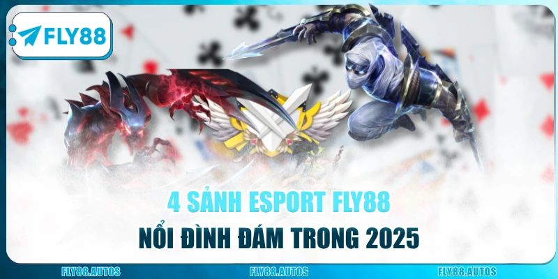 4 sảnh Esport Fly88 nổi đình đám trong 2025