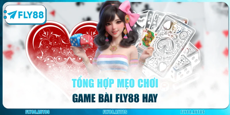 Tổng hợp mẹo chơi game bài Fly88 hay