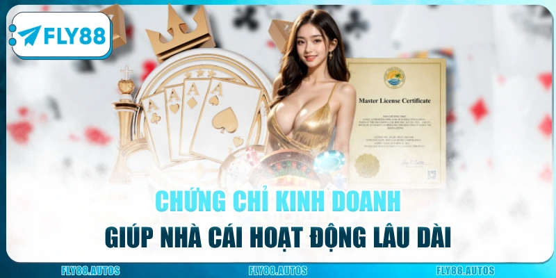 Chứng chỉ kinh doanh giúp nhà cái hoạt động lâu dài