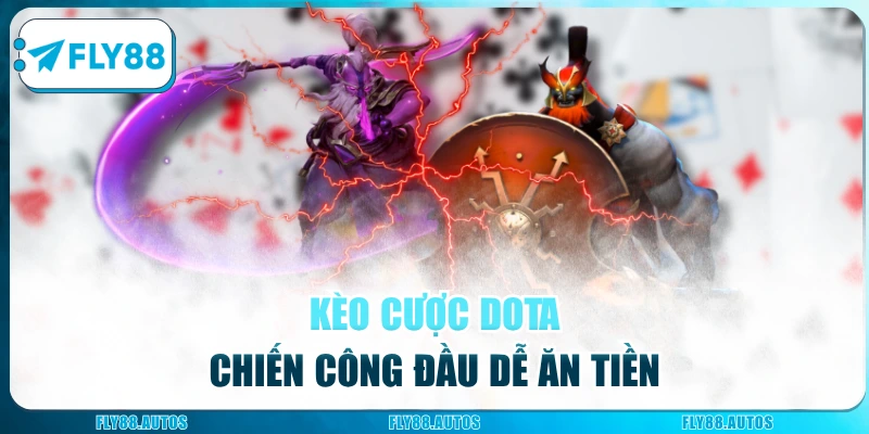 Kèo cược DOTA chiến công đầu dễ ăn tiền