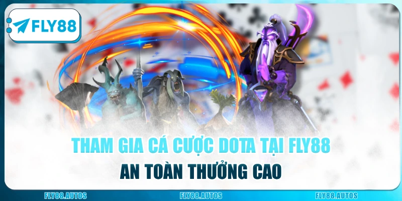 Tham gia cá cược DOTA tại Fly88 an toàn thưởng cao