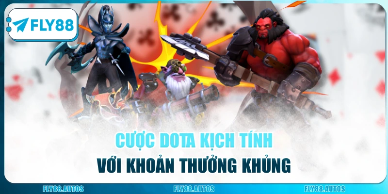 Kèo Cược DOTA Đầy Kịch Tính Lụm Thưởng Khủng Tại Fly88