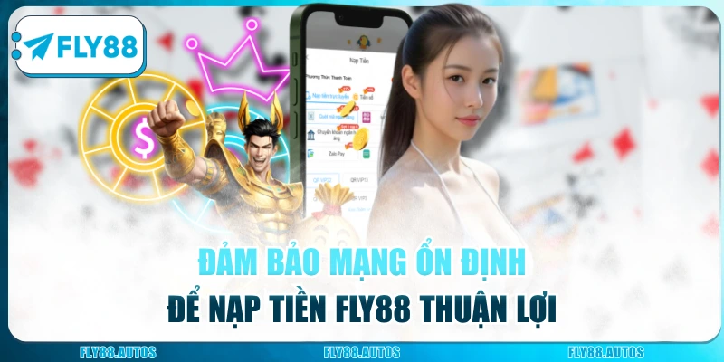 Đảm bảo mạng ổn định để nạp tiền Fly88 thuận lợi