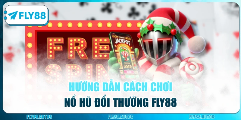 Hướng dẫn cách thức tham gia nổ hũ đổi thưởng Fly88