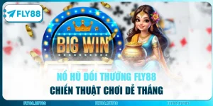 Nổ Hũ Đổi Thưởng Fly88: Chiến Thuật Chơi Dễ Thắng