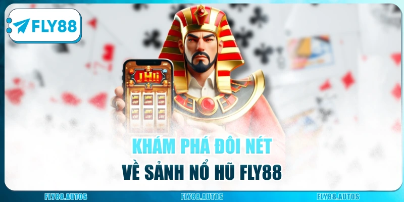 Khám phá đôi nét về sảnh nổ hũ Fly88