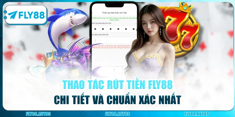 Thao tác rút tiền Fly88 chi tiết và chuẩn xác nhất