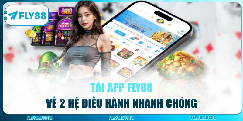 Tải app Fly88 về 2 hệ điều hành nhanh chóng