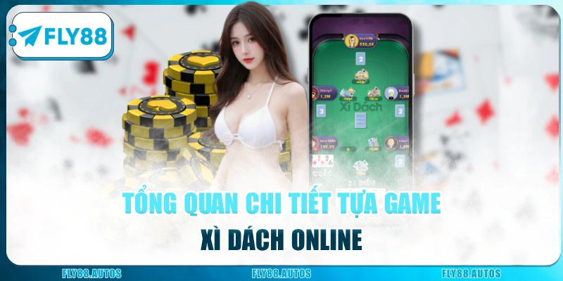 Tổng quan chi tiết tựa game Xì Dách online