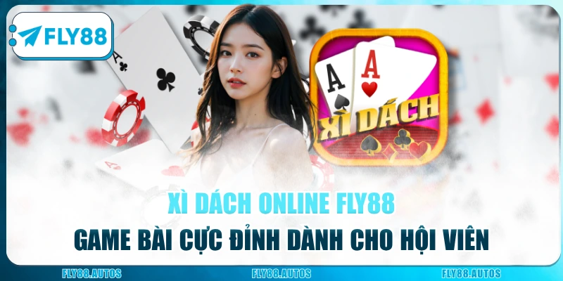 Xì Dách Online Fly88 - Game Bài Cực Đỉnh Dành Cho Hội Viên