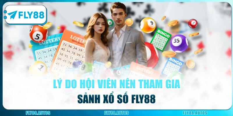 Lý do hội viên nên tham gia sảnh Xổ Số Fly88
