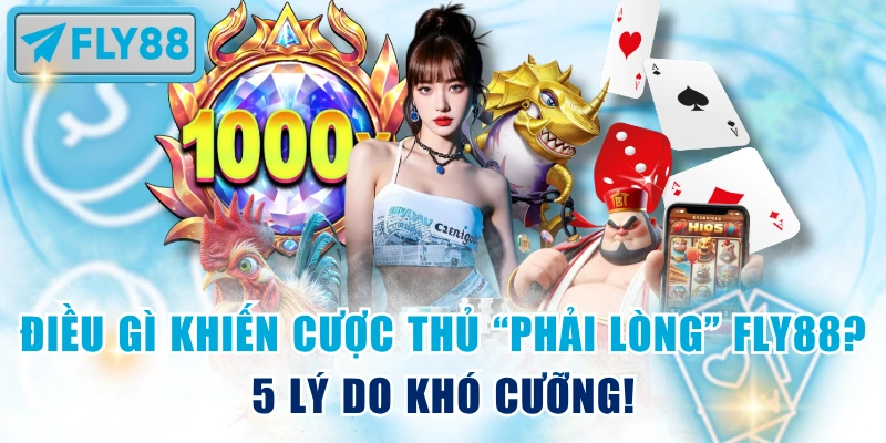 Điều gì khiến cược thủ “phải lòng” Fly88? – 5 lý do khó cưỡng!