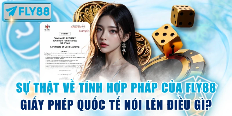 Sự thật về tính hợp pháp của Fly88 – giấy phép quốc tế nói lên điều gì?
